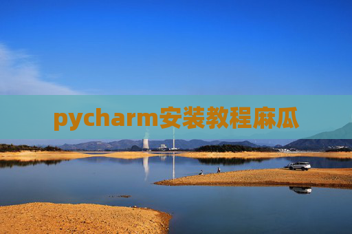 pycharm安装教程麻瓜